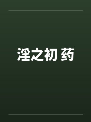 淫之初 药by佚名