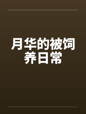 月华的被饲养日常笔趣阁无弹窗
