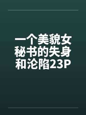 一个美貌女秘书的失身和沦陷23P