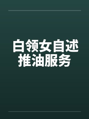 白领女自述推油服务