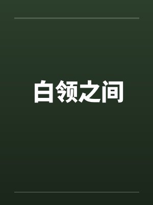 白领之间笔趣阁无弹窗