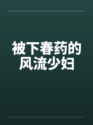 被下春药的风流少妇by佚名