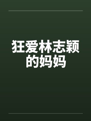 狂爱林志颖的妈妈by佚名
