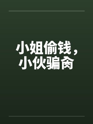 小姐偷钱,小伙骗肏by佚名