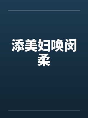 添美妇唤闵柔by佚名笔趣阁无弹窗