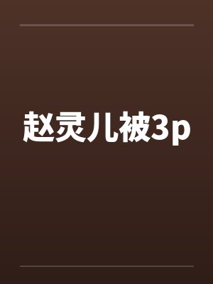 赵灵儿被3pby佚名