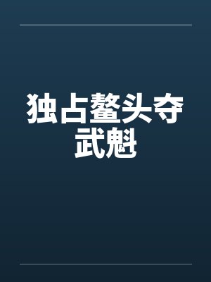 独占鳌头夺武魁笔趣阁无弹窗