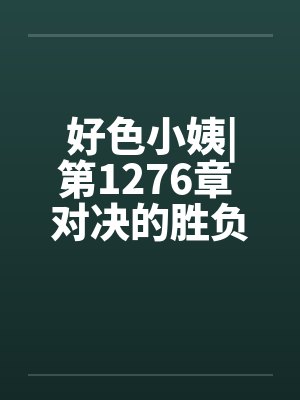 好色小姨|第1276章 对决的胜负