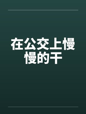 在公交上慢慢的干