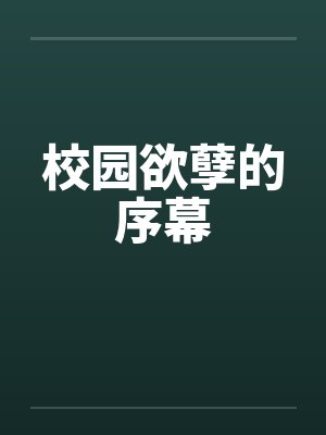 校园欲孽的序幕笔趣阁无弹窗