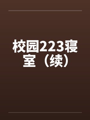 校园223寝室(续)by佚名笔趣阁无弹窗