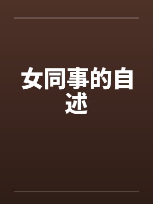 女同事的自述by佚名笔趣阁无弹窗