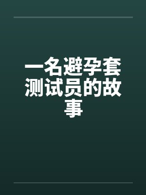 一名避孕套测试员的故事笔趣阁无弹窗