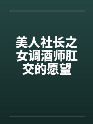 美人社长之女调酒师肛交的愿望by佚名