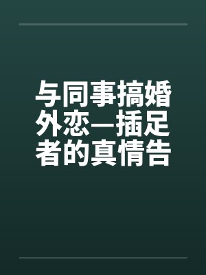 与同事搞婚外恋—插足者的真情告白by佚名