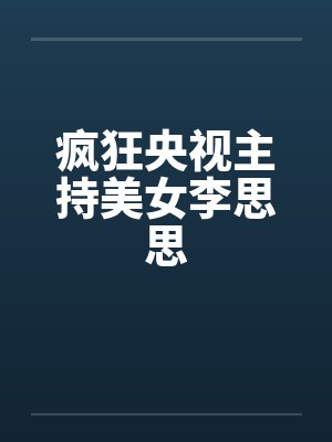 疯狂央视主持美女李思思by佚名笔趣阁无弹窗