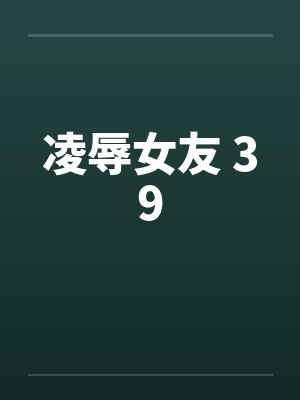 凌辱女友 39by佚名