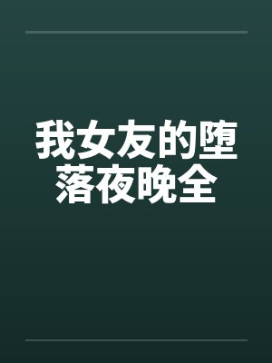 我女友的堕落夜晚全by佚名
