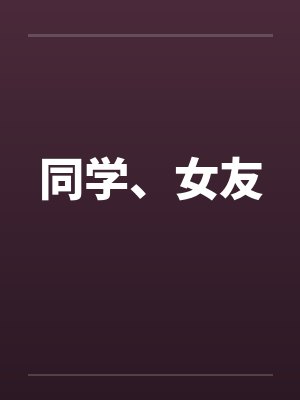 同学、女友by佚名笔趣阁无弹窗