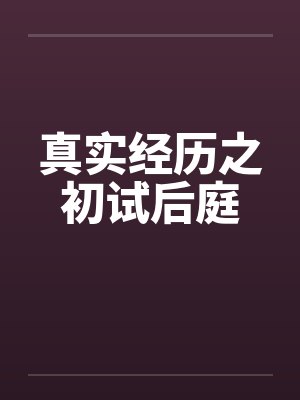 真实经历之初试后庭笔趣阁无弹窗