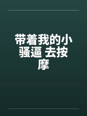带着我的小骚逼 去按摩by佚名