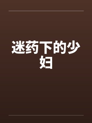迷药下的少妇笔趣阁无弹窗