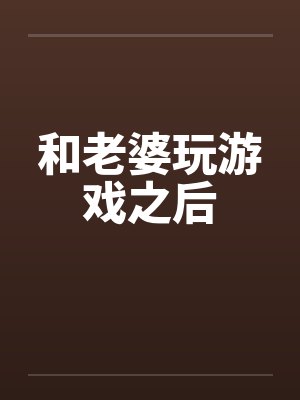 和老婆玩游戏之后