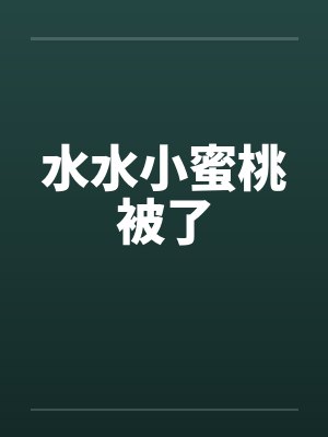 水水小蜜桃被了笔趣阁无弹窗