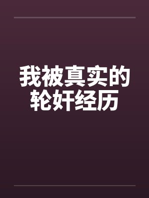 我被真实的轮奸经历by佚名