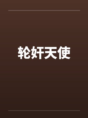 轮奸天使笔趣阁无弹窗