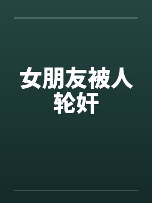女朋友被人轮奸