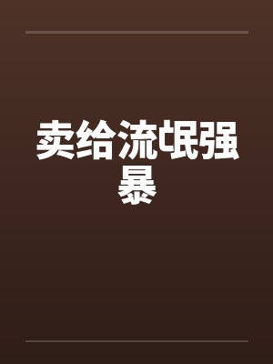 卖给流氓强暴by佚名