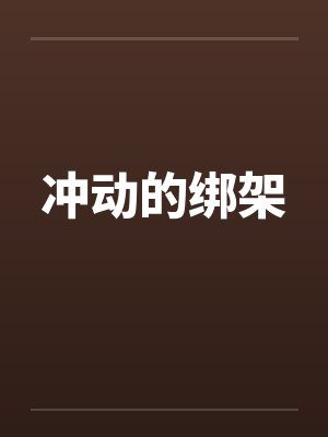 冲动的绑架by佚名笔趣阁无弹窗