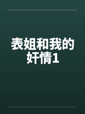 表姐和我的奸情1by佚名笔趣阁无弹窗