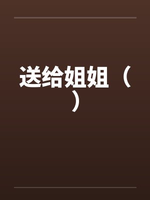 送给姐姐（）