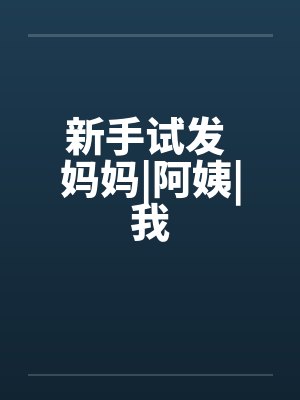 新手试发 妈妈|阿姨|我笔趣阁无弹窗