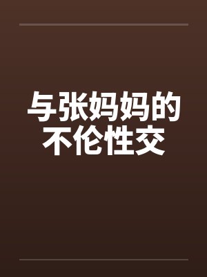 与张妈妈的不伦性交笔趣阁无弹窗