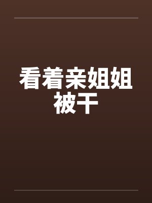 看着亲姐姐被干