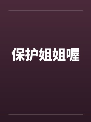 保护姐姐喔笔趣阁无弹窗