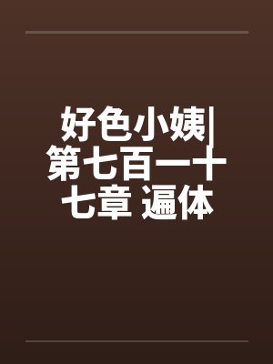 好色小姨|第七百一十七章 遍体生寒（七更）