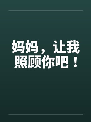 妈妈,让我照顾你吧!