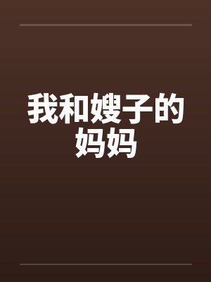 我和嫂子的妈妈笔趣阁无弹窗