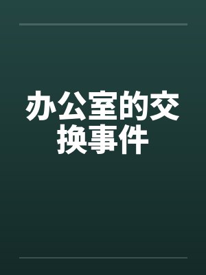 办公室的交换事件by佚名