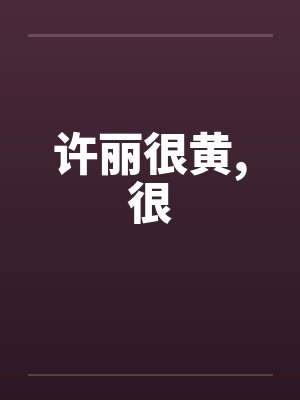 许丽很黄,很by佚名笔趣阁无弹窗