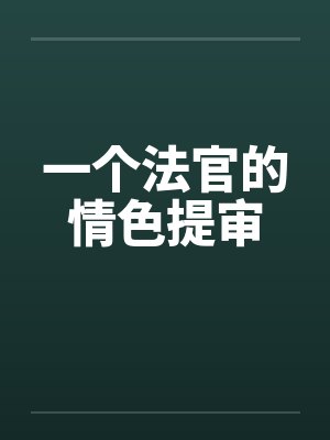 一个法官的情色提审by佚名笔趣阁无弹窗