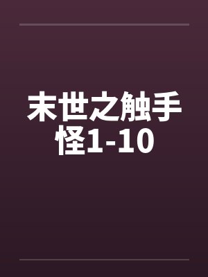 末世之触手怪1-10by佚名笔趣阁无弹窗