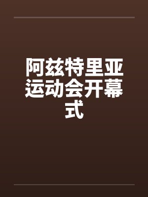 阿兹特里亚运动会开幕式by佚名笔趣阁无弹窗