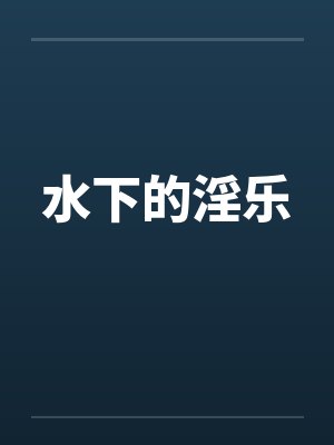 水下的淫乐by佚名