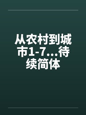 从农村到城市1-7...待续简体by佚名