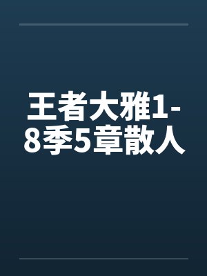王者大雅1-8季5章散人by佚名笔趣阁无弹窗